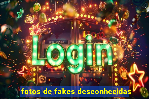 fotos de fakes desconhecidas